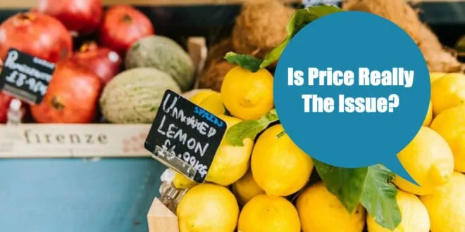 Is price really the issue – or is it not being clear on value?